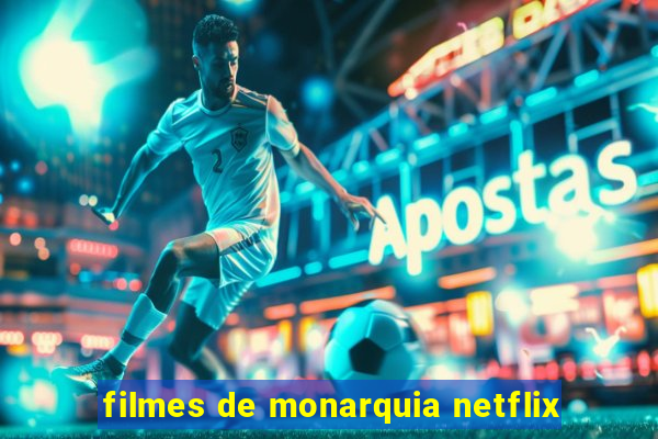 filmes de monarquia netflix